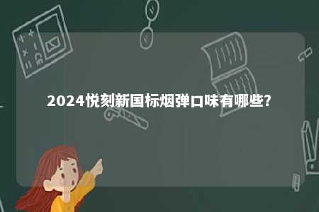 2024悦刻新国标烟弹口味有哪些？ 